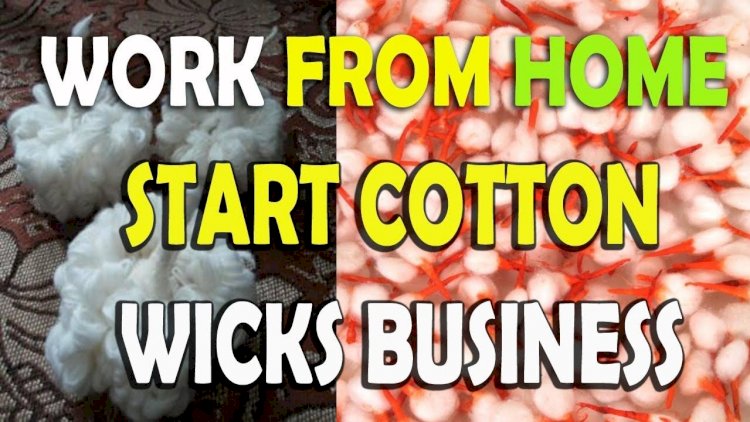  The most effective method to begin cotton wicks making business - low speculation business thoughts 