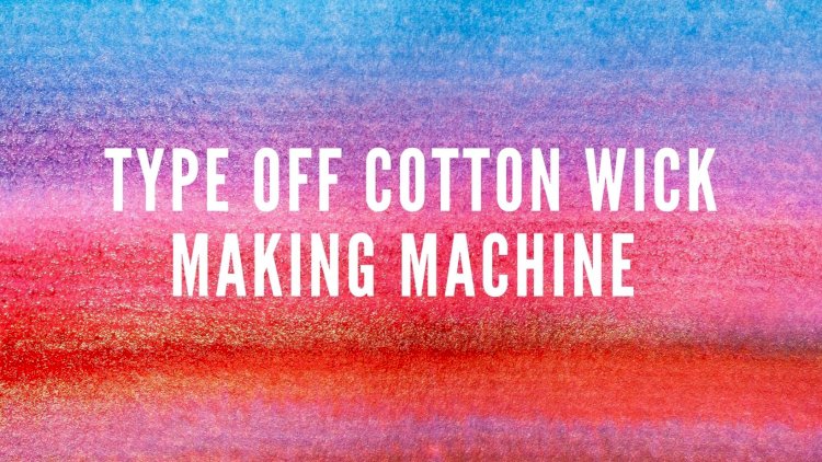 TYPE Off COTTON WICK MAKING MACHINE 